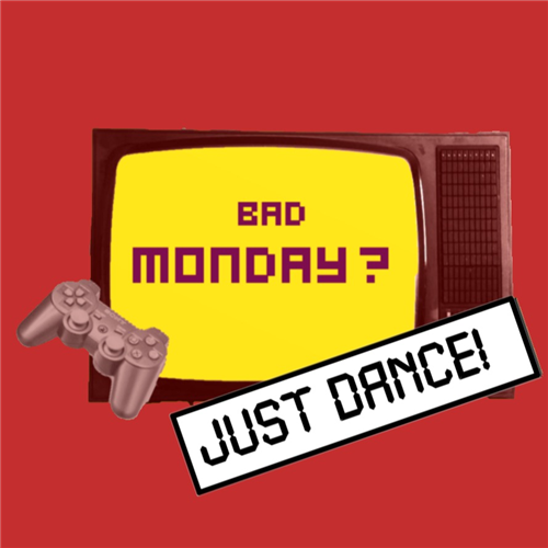 BAD MONDAY? JUST DANCE!