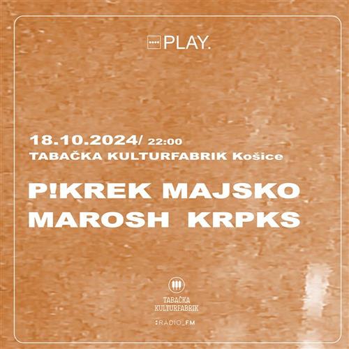 PLAY. Tabačka w/ P!KREK | MAJSKO | KRPKS | MAROSH